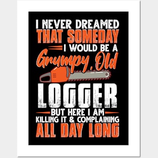 I Never Dreamed That Someday I Would Be A Grumpy Old Logger Posters and Art